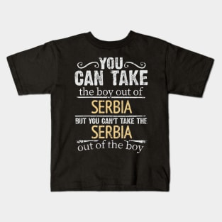 You Can Take The Boy Out Of Serbia But You Cant Take The Serbia Out Of The Boy - Gift for Serbian With Roots From Serbia Kids T-Shirt